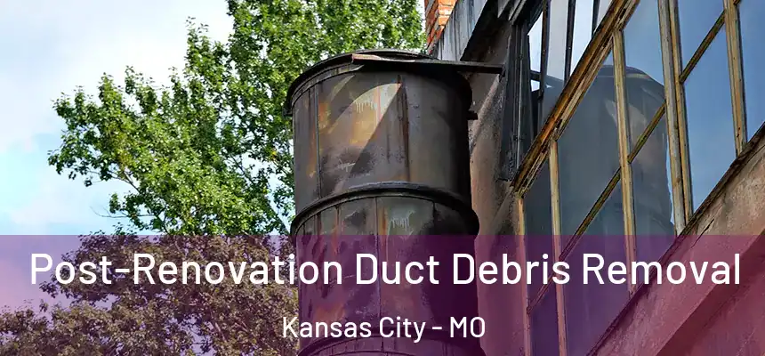  Post-Renovation Duct Debris Removal Kansas City - MO